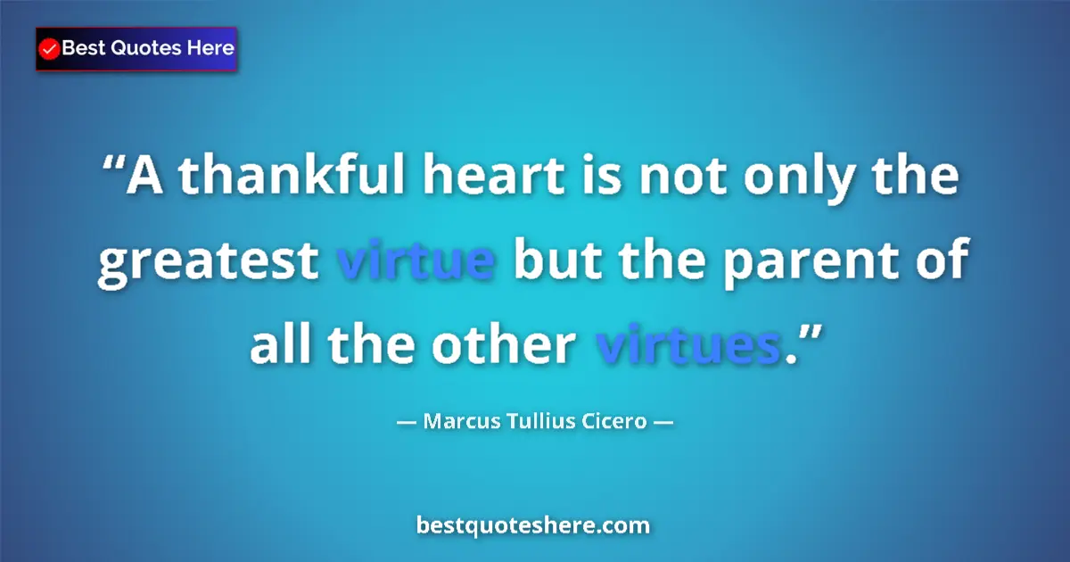 Quote by Marcus Tullius Cicero: A thankful heart is not only the greatest virtue but the parent of all the other virtues....