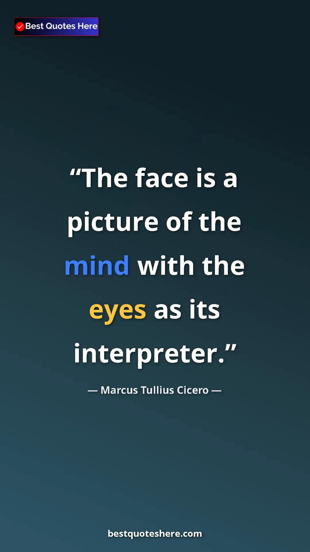 Pinterest quote poster by Marcus Tullius Cicero: "The face is a picture of the mind with the eyes as its..."