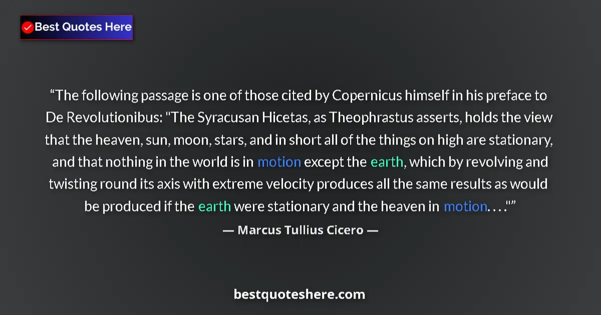 Quote by Marcus Tullius Cicero: The following passage is one of those cited by Copernicus himself in his preface to De Revolutionibu...