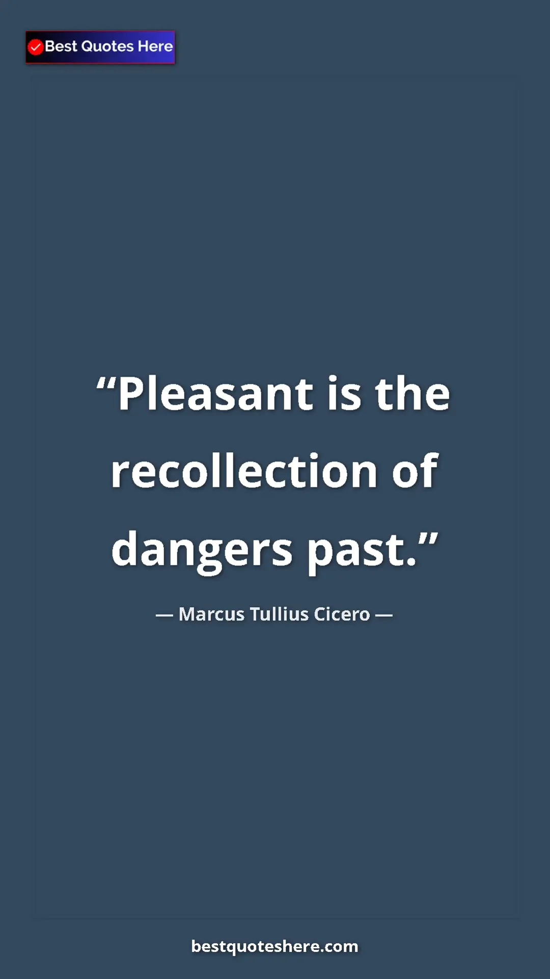 Pinterest quote poster by Marcus Tullius Cicero: "Pleasant is the recollection of dangers past."