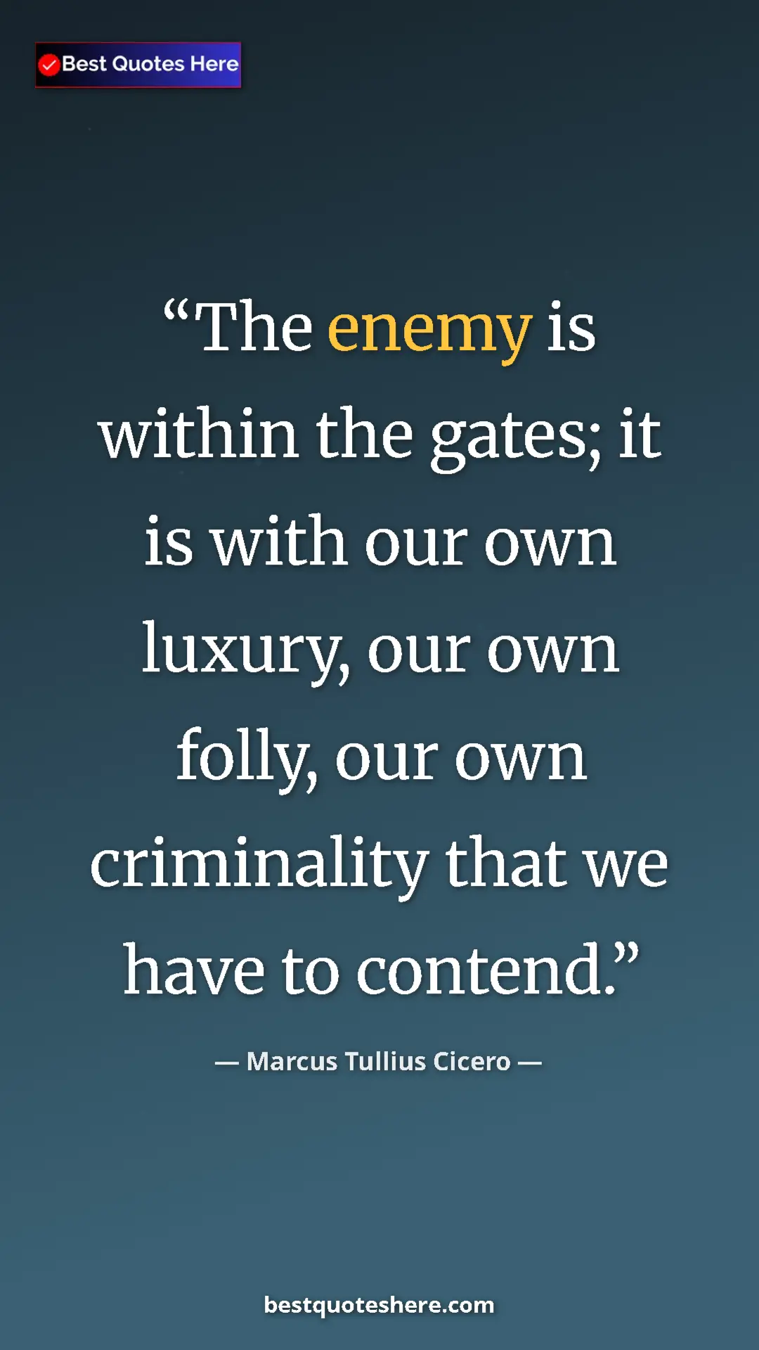 Pinterest quote poster by Marcus Tullius Cicero: "The enemy is within the gates; it is with our own luxury,..."