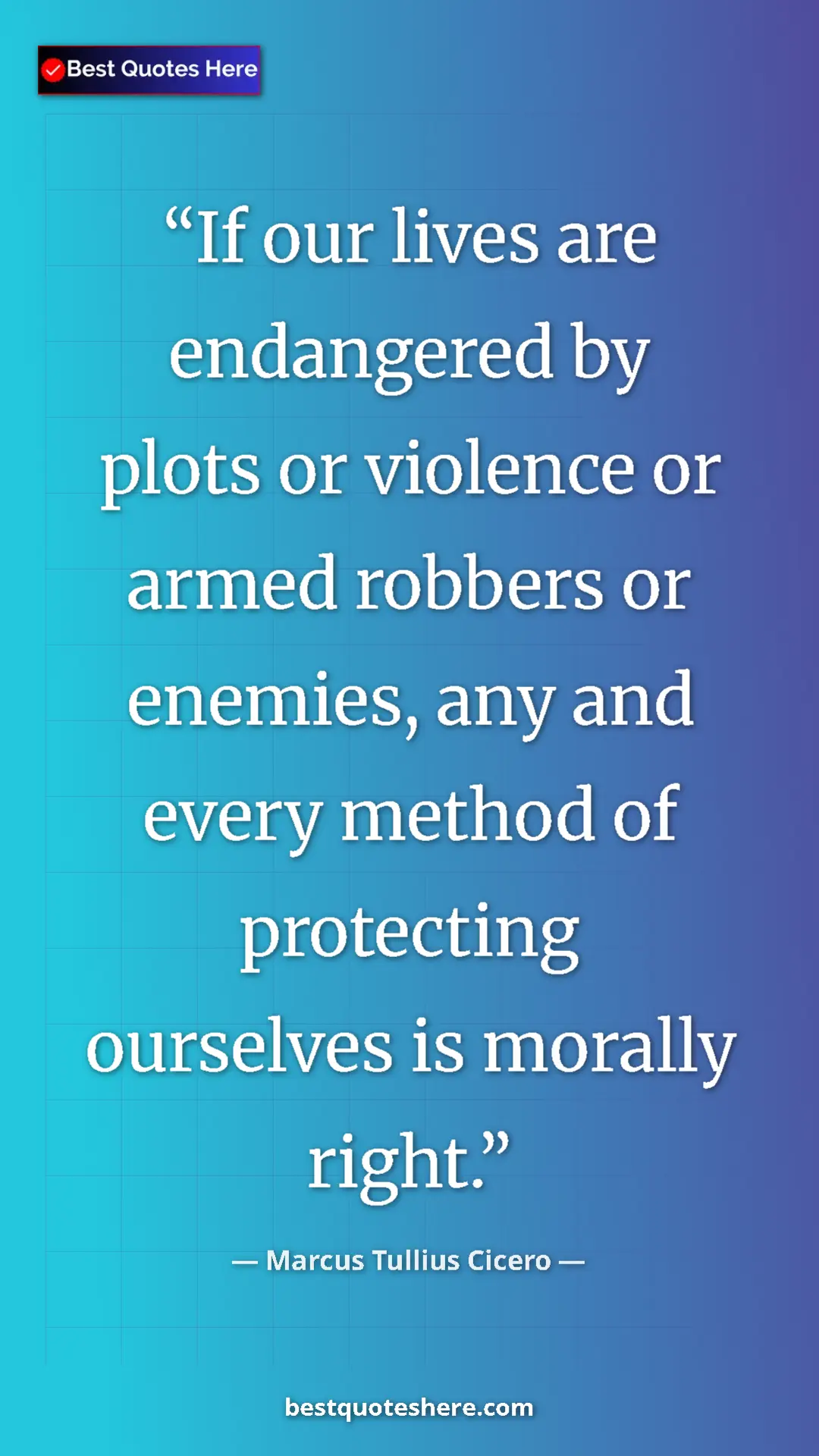 Pinterest quote poster by Marcus Tullius Cicero: "If our lives are endangered by plots or violence or armed..."