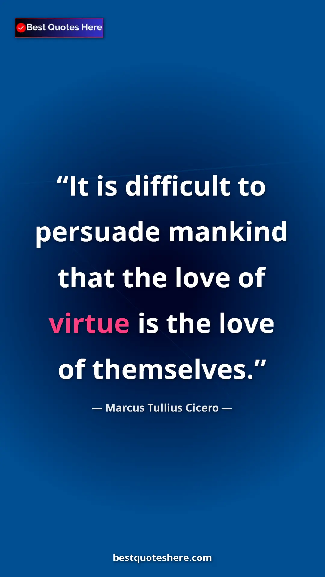 Pinterest quote poster by Marcus Tullius Cicero: "It is difficult to persuade mankind that the love of virtue..."