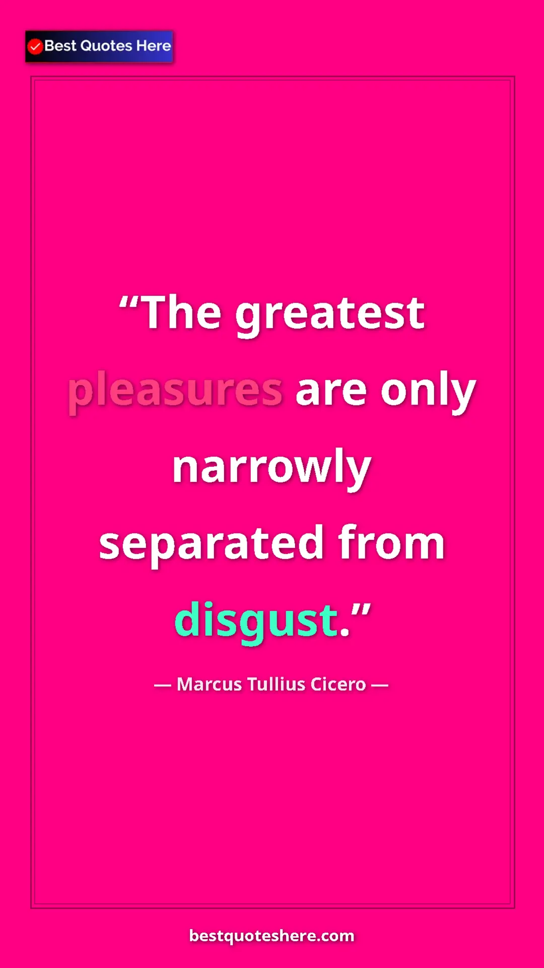 Pinterest quote poster by Marcus Tullius Cicero: "The greatest pleasures are only narrowly separated from..."