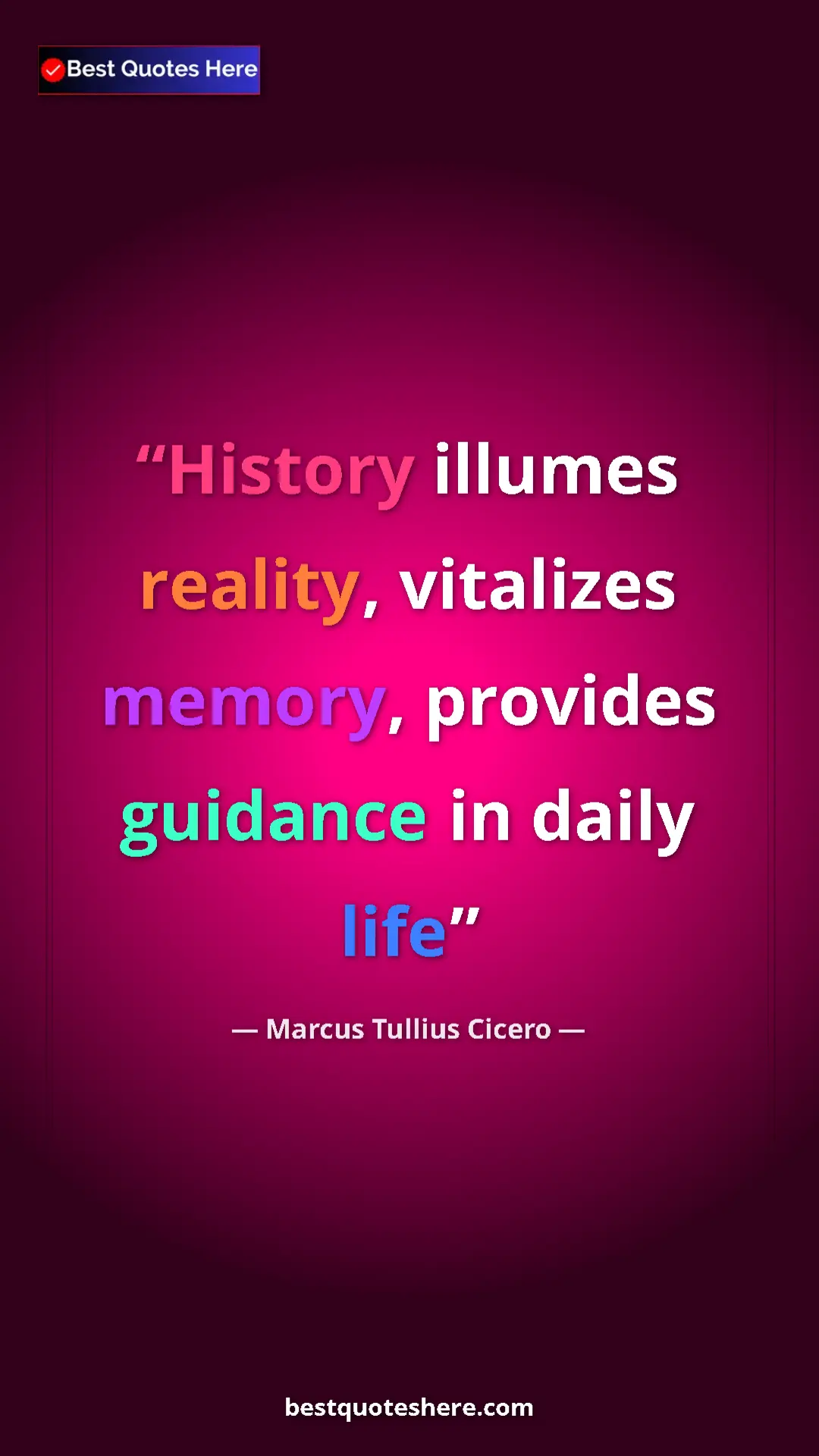 Pinterest quote poster by Marcus Tullius Cicero: "History illumes reality, vitalizes memory, provides..."