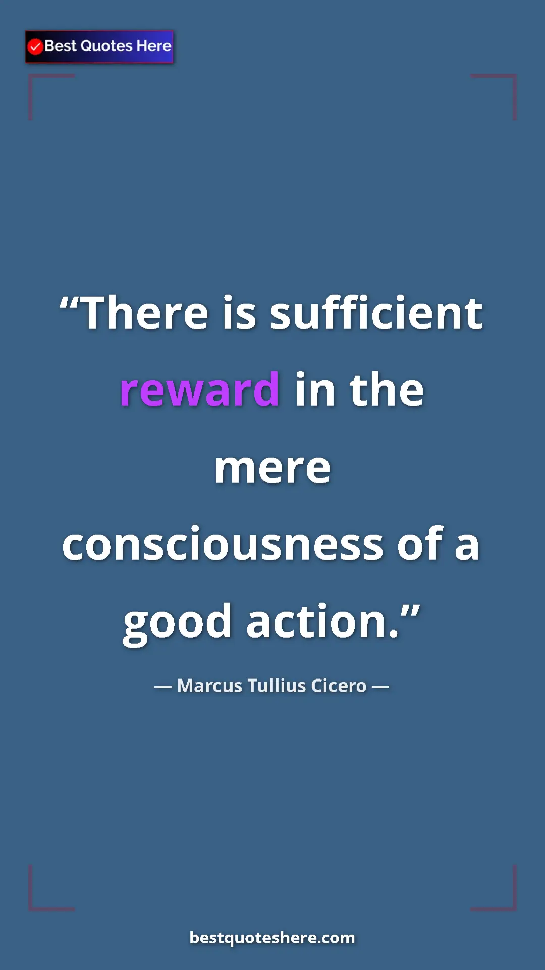Pinterest quote poster by Marcus Tullius Cicero: "There is sufficient reward in the mere consciousness of a..."