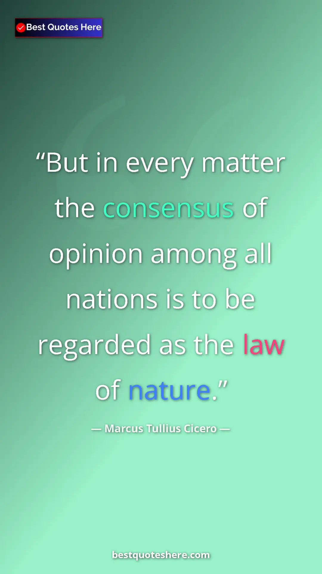 Pinterest quote poster by Marcus Tullius Cicero: "But in every matter the consensus of opinion among all..."