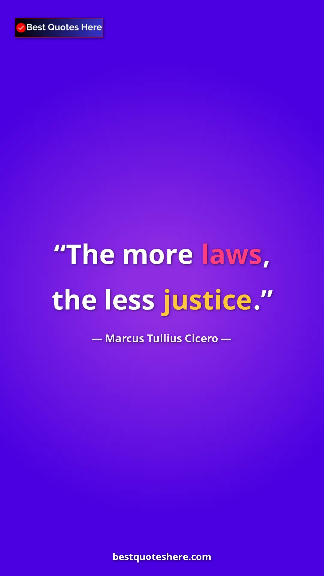 Marcus Tullius Cicero Quote Card: "The more laws, the less justice." Pinterest quote poster by Marcus Tullius Cicero: "The more laws, the less justice."