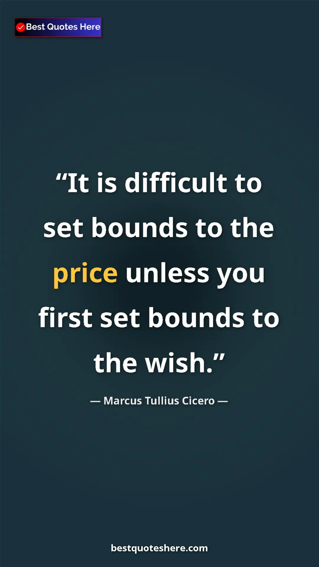 Pinterest quote poster by Marcus Tullius Cicero: "It is difficult to set bounds to the price unless you first..."