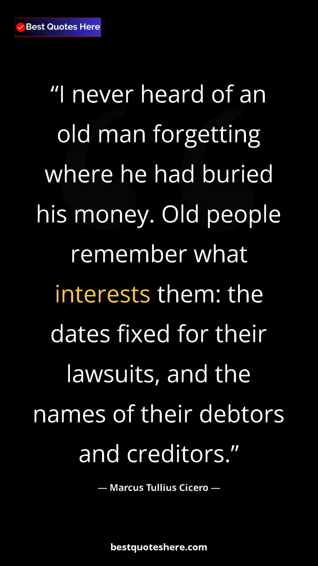 Pinterest quote poster by Marcus Tullius Cicero: "I never heard of an old man forgetting where he had buried..."
