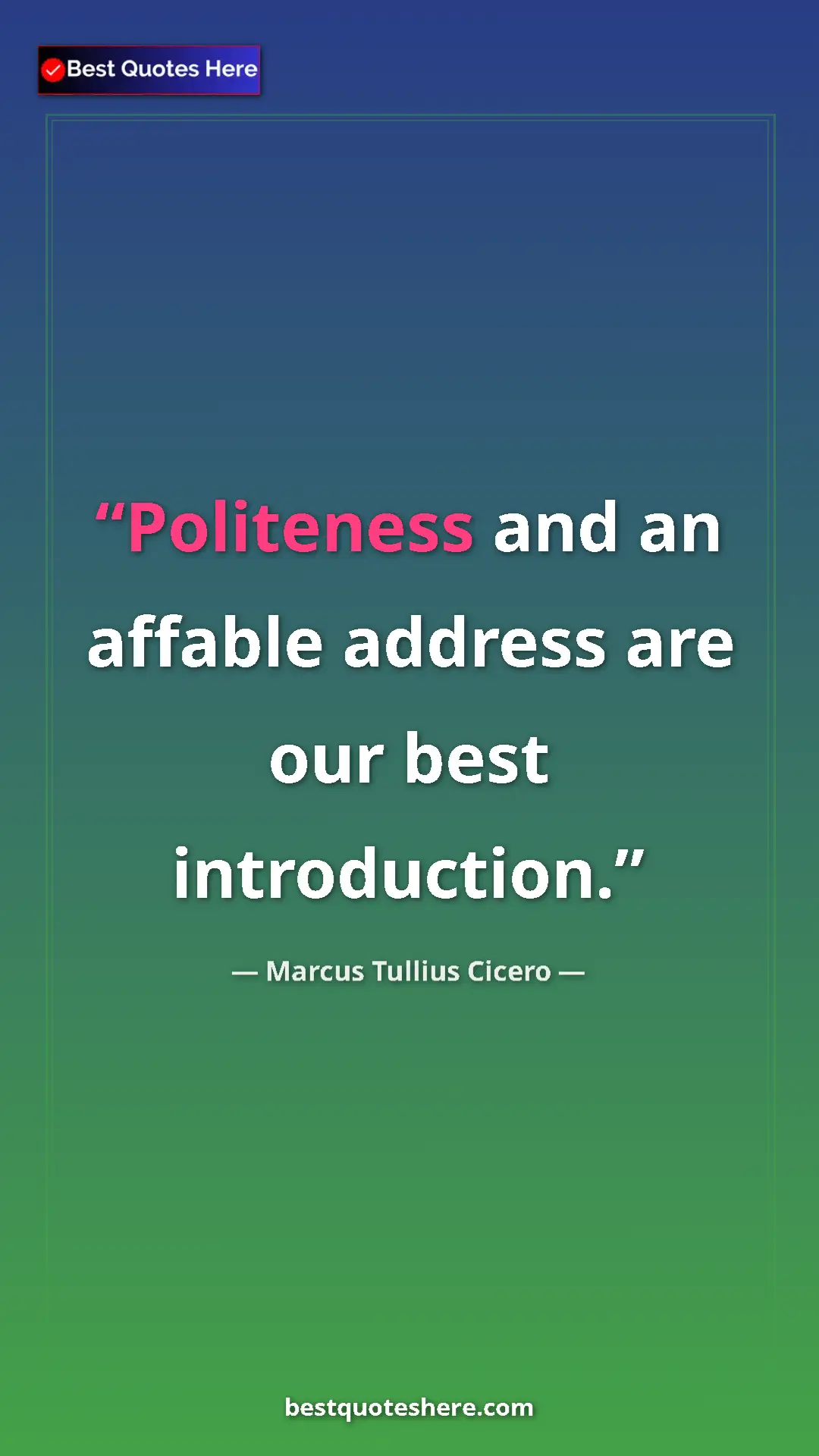 Pinterest quote poster by Marcus Tullius Cicero: "Politeness and an affable address are our best introduction."