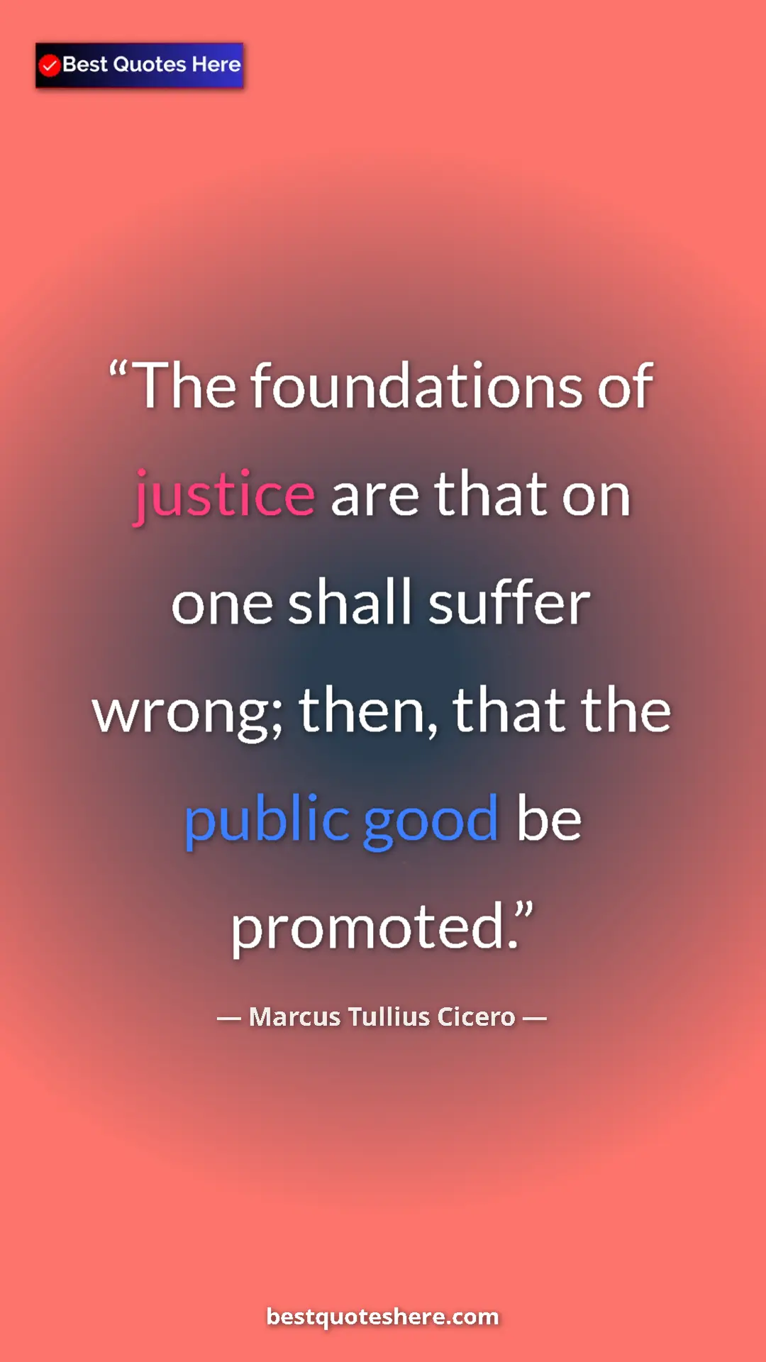 Pinterest quote poster by Marcus Tullius Cicero: "The foundations of justice are that on one shall suffer..."