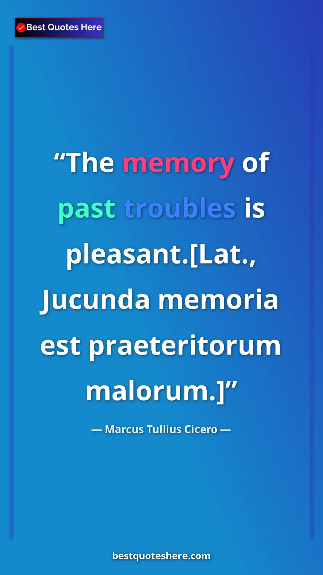 Marcus Tullius Cicero Quote Card: "The memory of past troubles is pleasant.[Lat., Jucunda..." Pinterest quote poster by Marcus Tullius Cicero: "The memory of past troubles is pleasant.[Lat., Jucunda..."