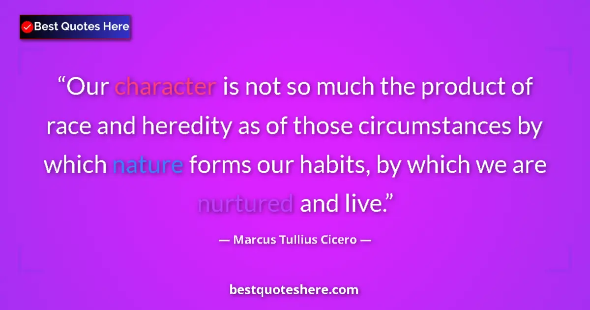 Quote by Marcus Tullius Cicero: Our character is not so much the product of race and heredity as of those circumstances by which nat...