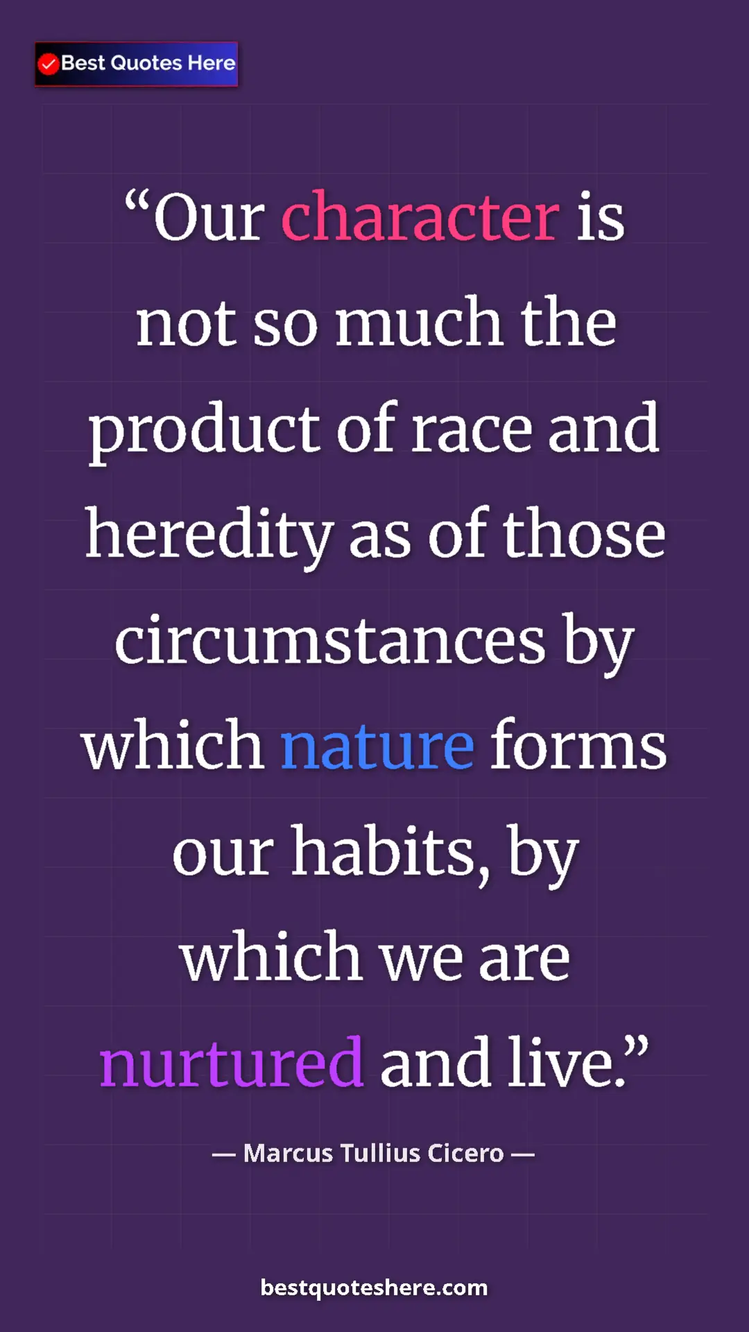 Pinterest quote poster by Marcus Tullius Cicero: "Our character is not so much the product of race and..."