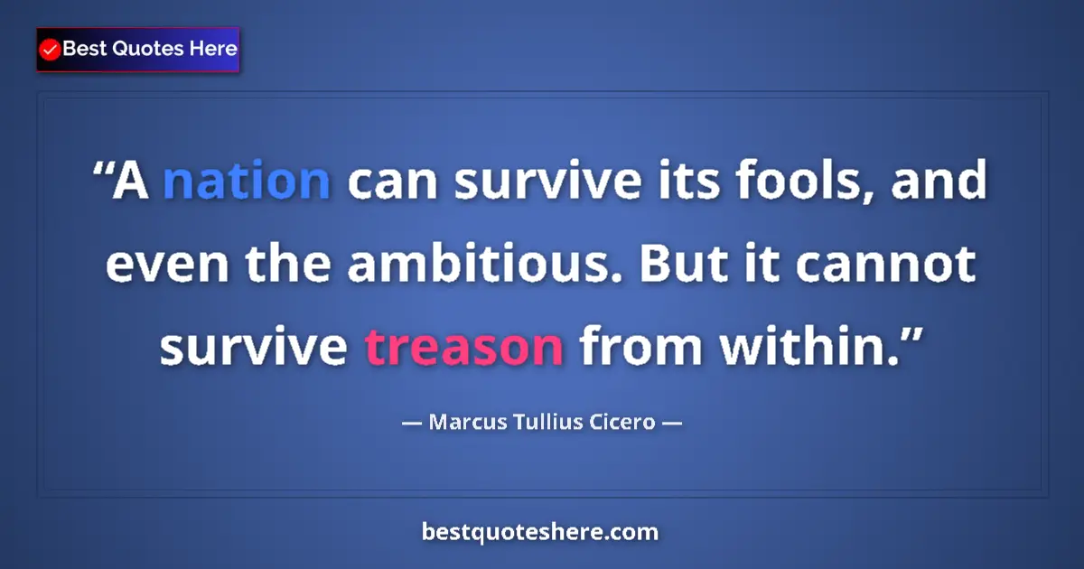 Quote by Marcus Tullius Cicero: A nation can survive its fools, and even the ambitious. But it cannot survive treason from within....