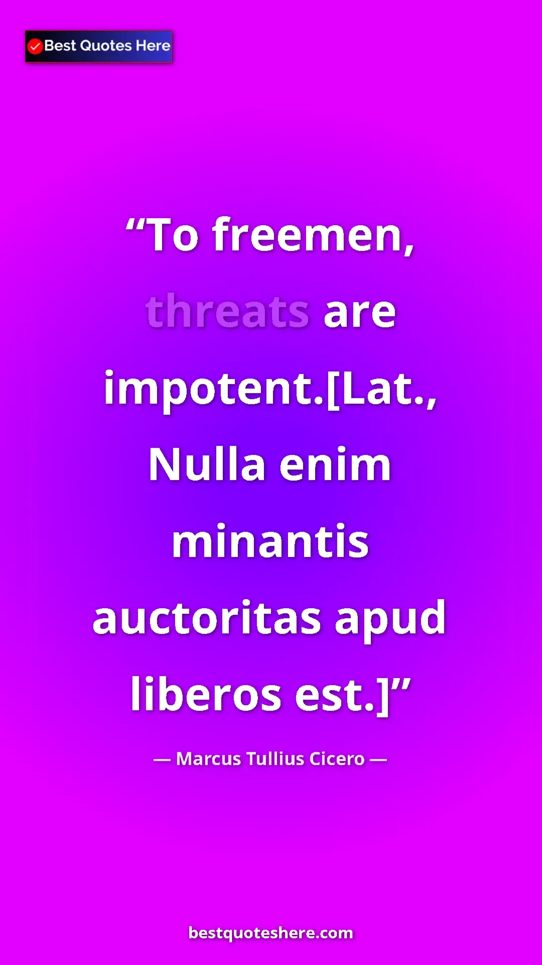 Pinterest quote poster by Marcus Tullius Cicero: "To freemen, threats are impotent.[Lat., Nulla enim minantis..."