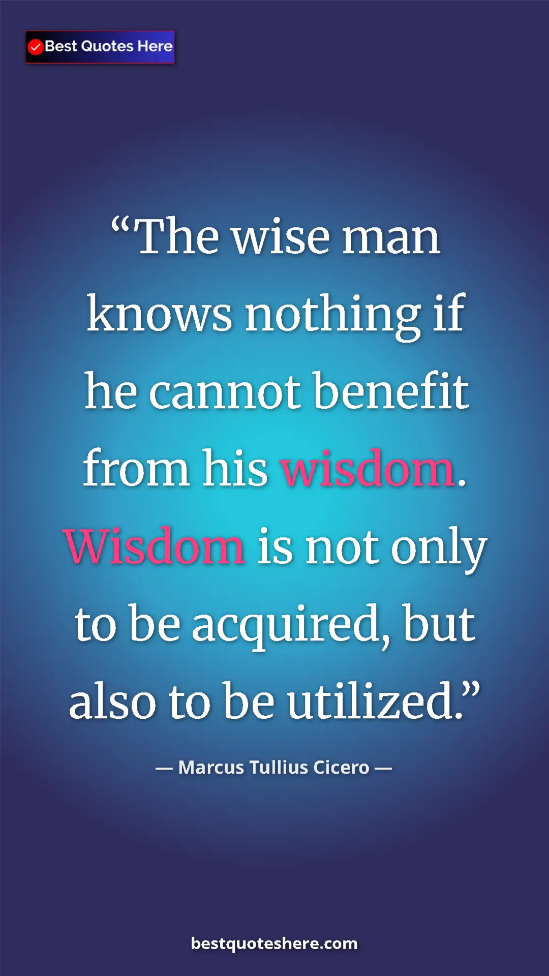 Pinterest quote poster by Marcus Tullius Cicero: "The wise man knows nothing if he cannot benefit from his..."