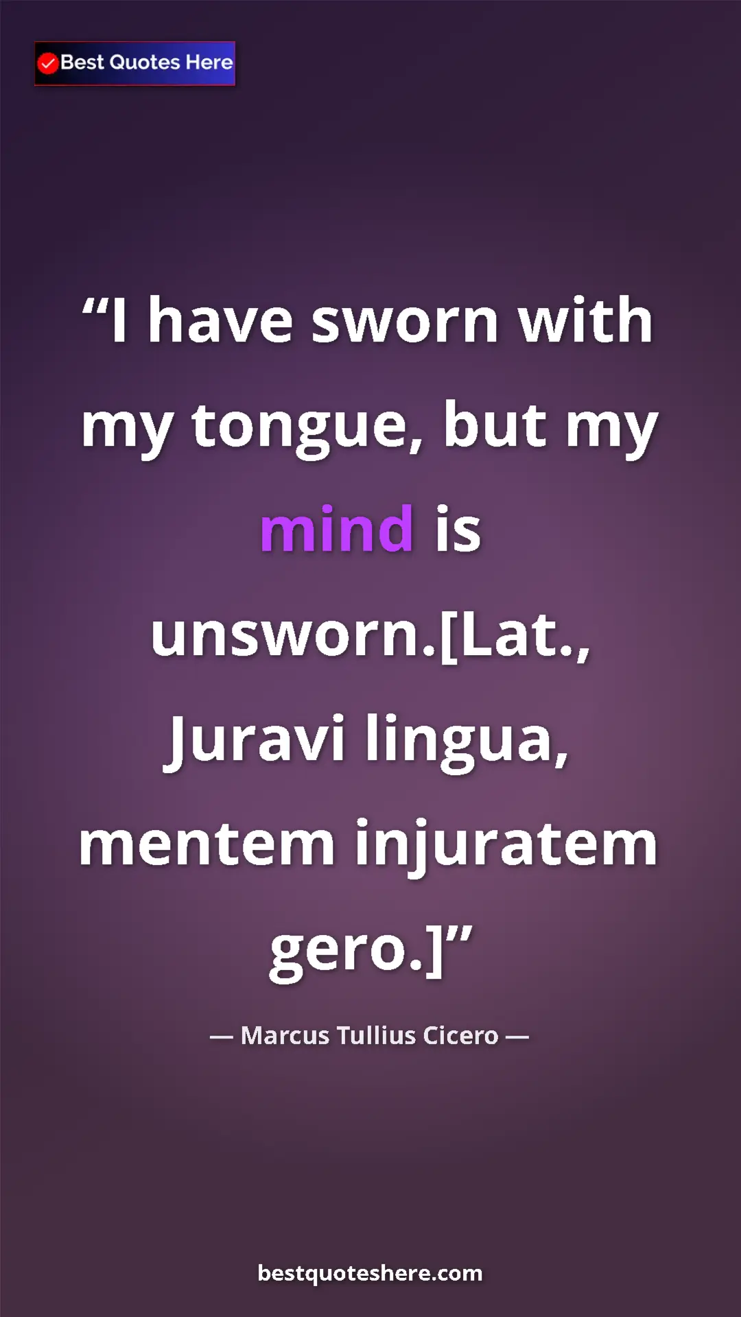 Pinterest quote poster by Marcus Tullius Cicero: "I have sworn with my tongue, but my mind is unsworn.[Lat.,..."
