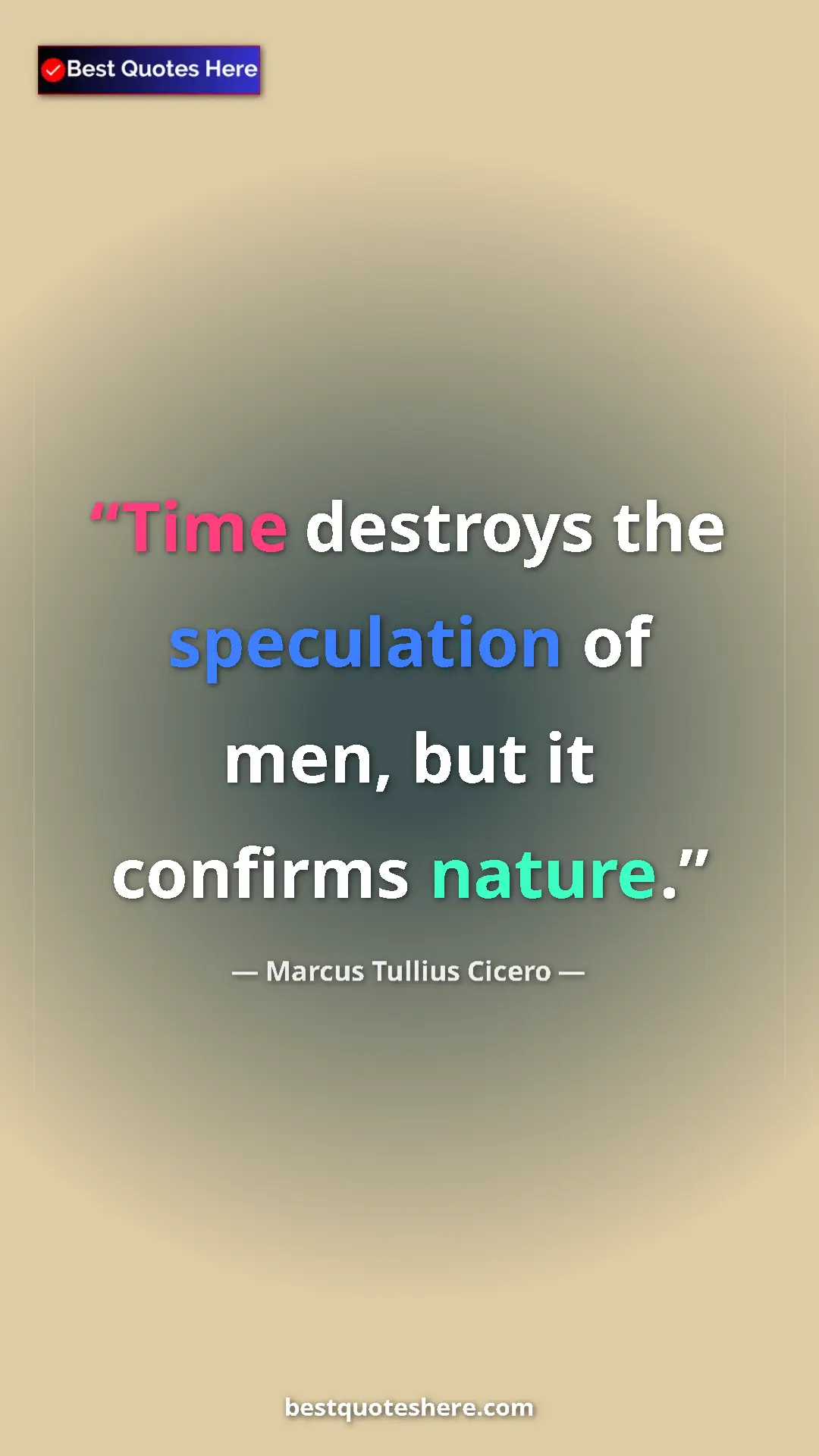 Pinterest quote poster by Marcus Tullius Cicero: "Time destroys the speculation of men, but it confirms..."