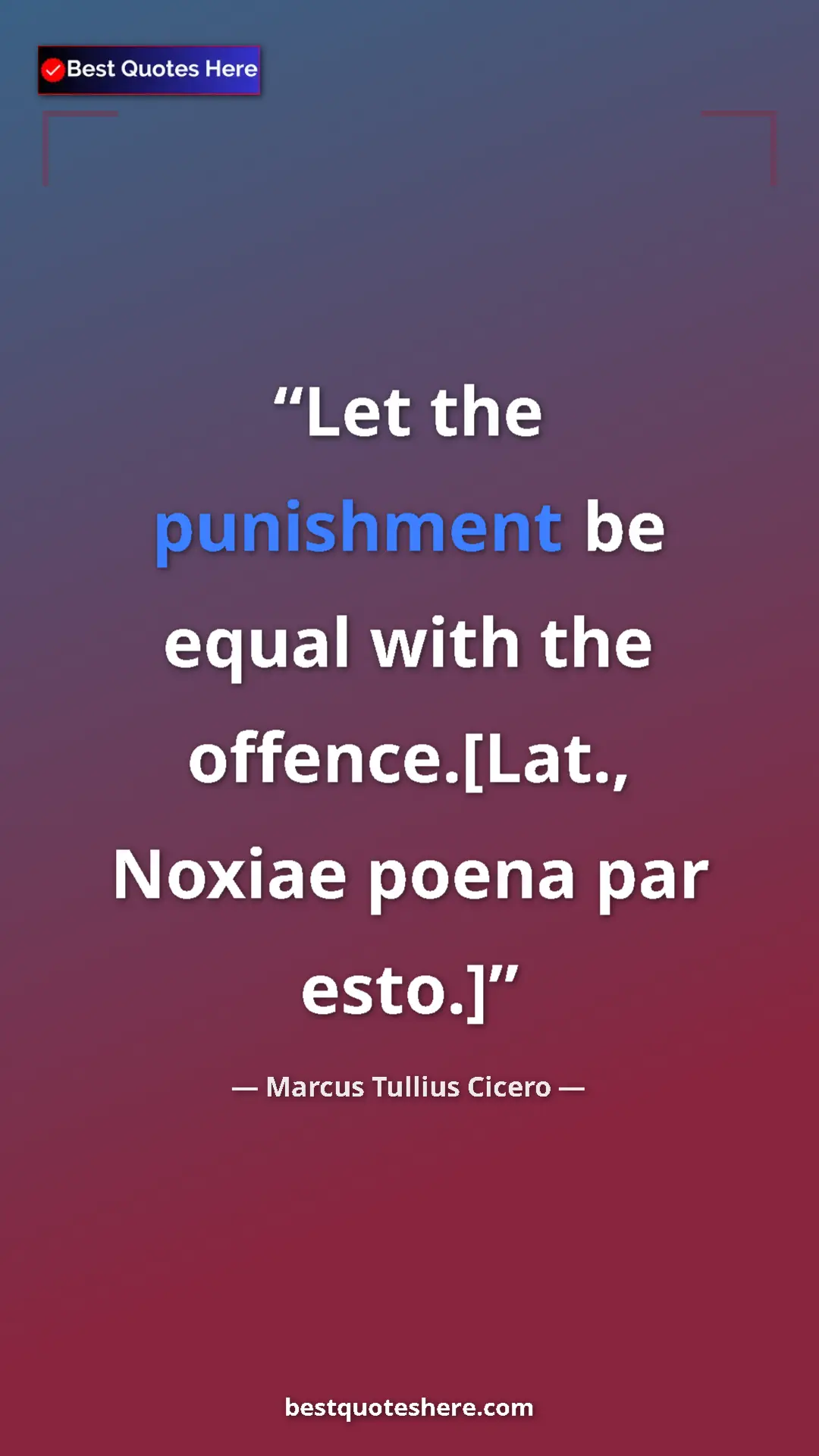 Pinterest quote poster by Marcus Tullius Cicero: "Let the punishment be equal with the offence.[Lat., Noxiae..."