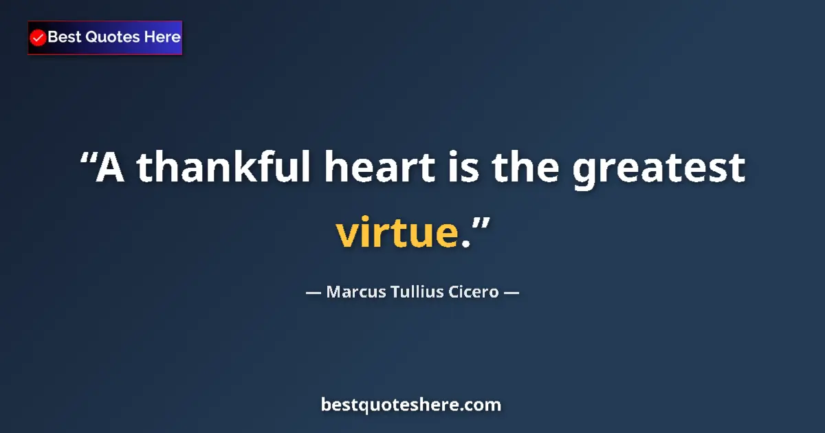 Quote by Marcus Tullius Cicero: A thankful heart is the greatest virtue....