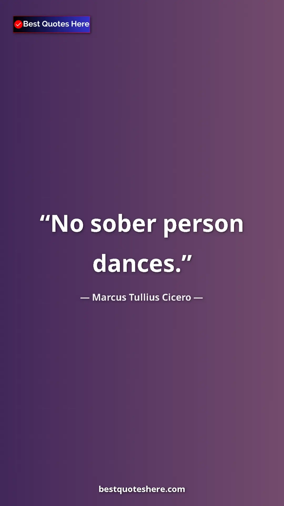 Pinterest quote poster by Marcus Tullius Cicero: "No sober person dances."