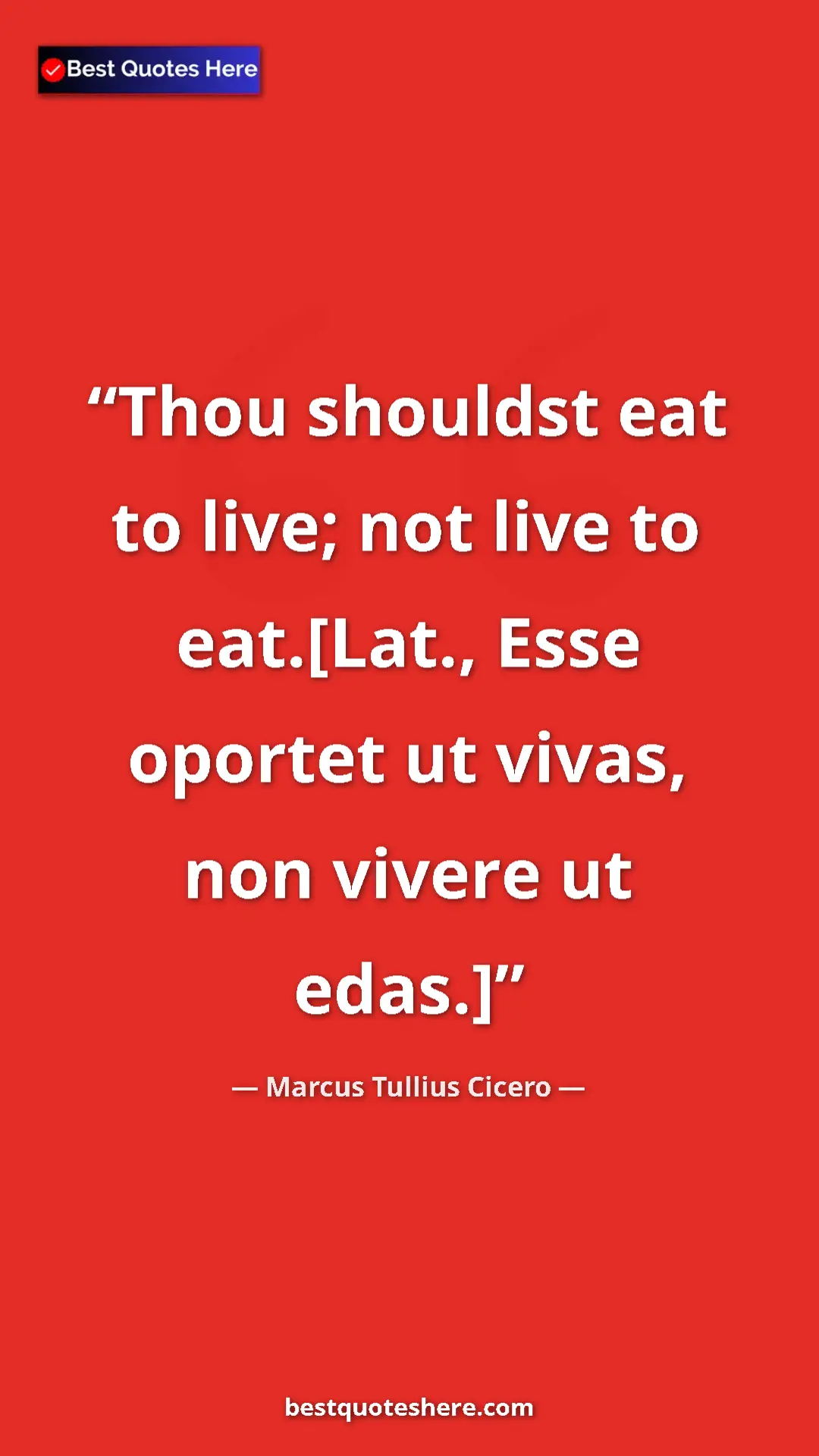 Pinterest quote poster by Marcus Tullius Cicero: "Thou shouldst eat to live; not live to eat.[Lat., Esse..."