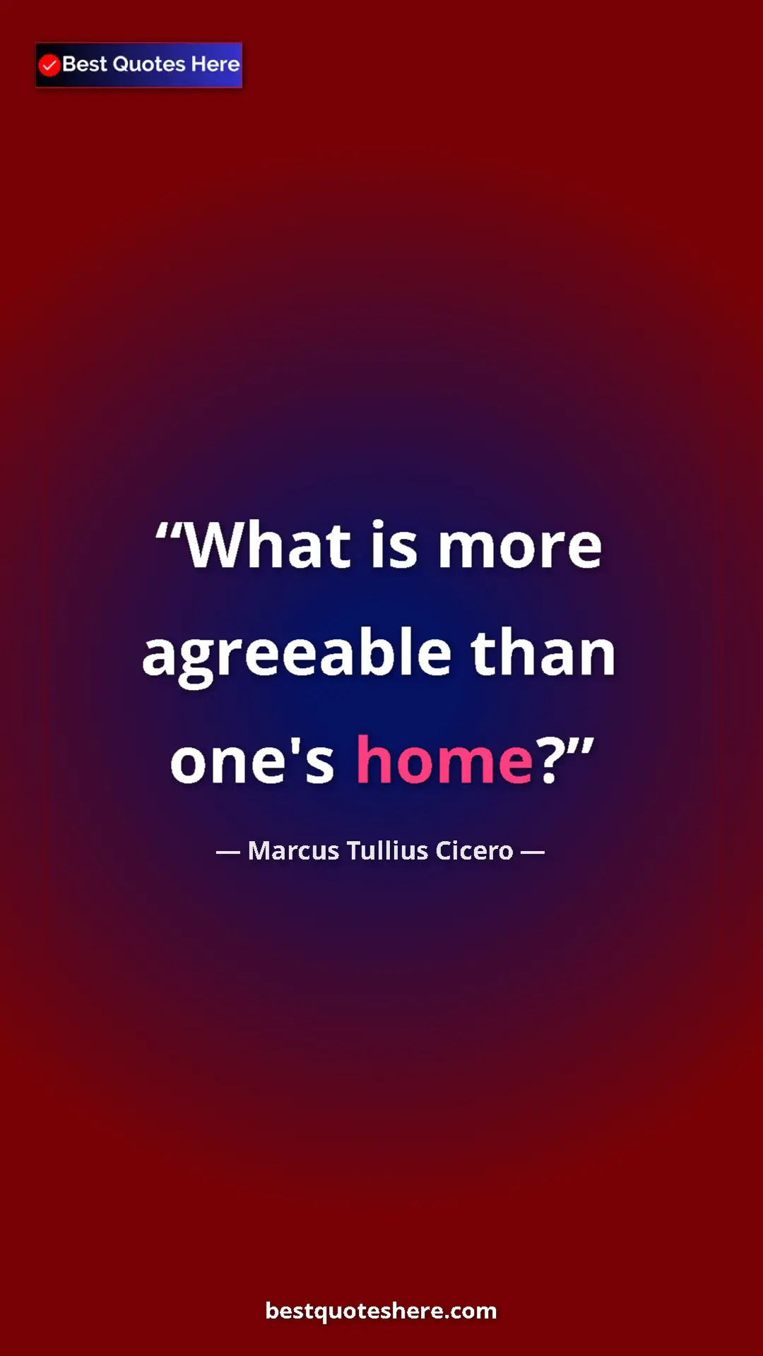 Pinterest quote poster by Marcus Tullius Cicero: "What is more agreeable than one's home?"