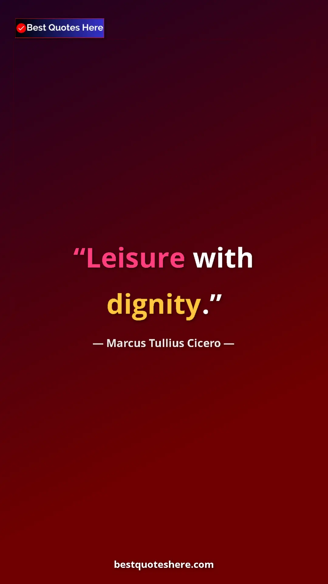 Pinterest quote poster by Marcus Tullius Cicero: "Leisure with dignity."