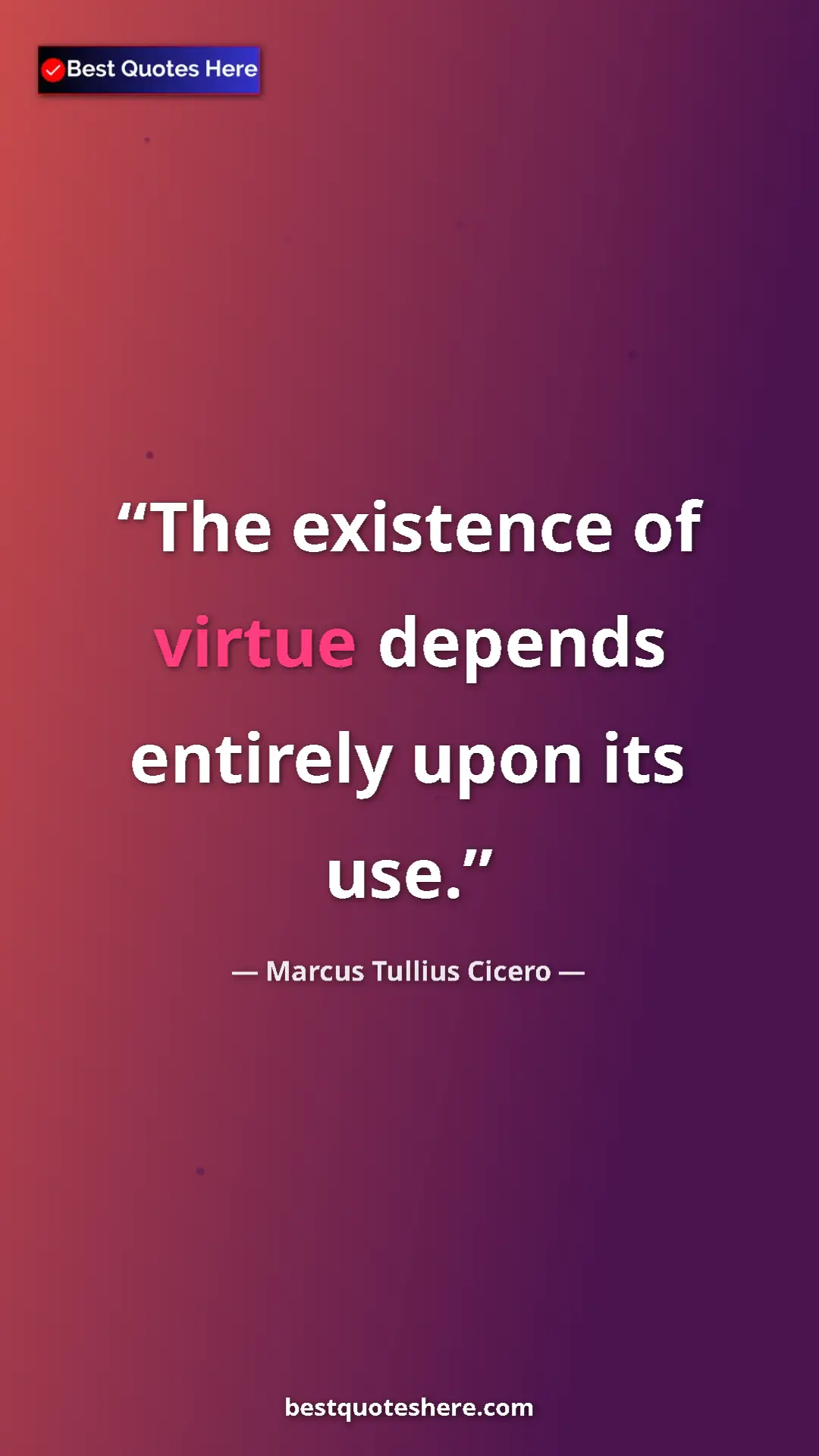 Pinterest quote poster by Marcus Tullius Cicero: "The existence of virtue depends entirely upon its use."