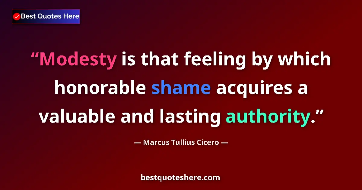 Quote by Marcus Tullius Cicero: Modesty is that feeling by which honorable shame acquires a valuable and lasting authority....