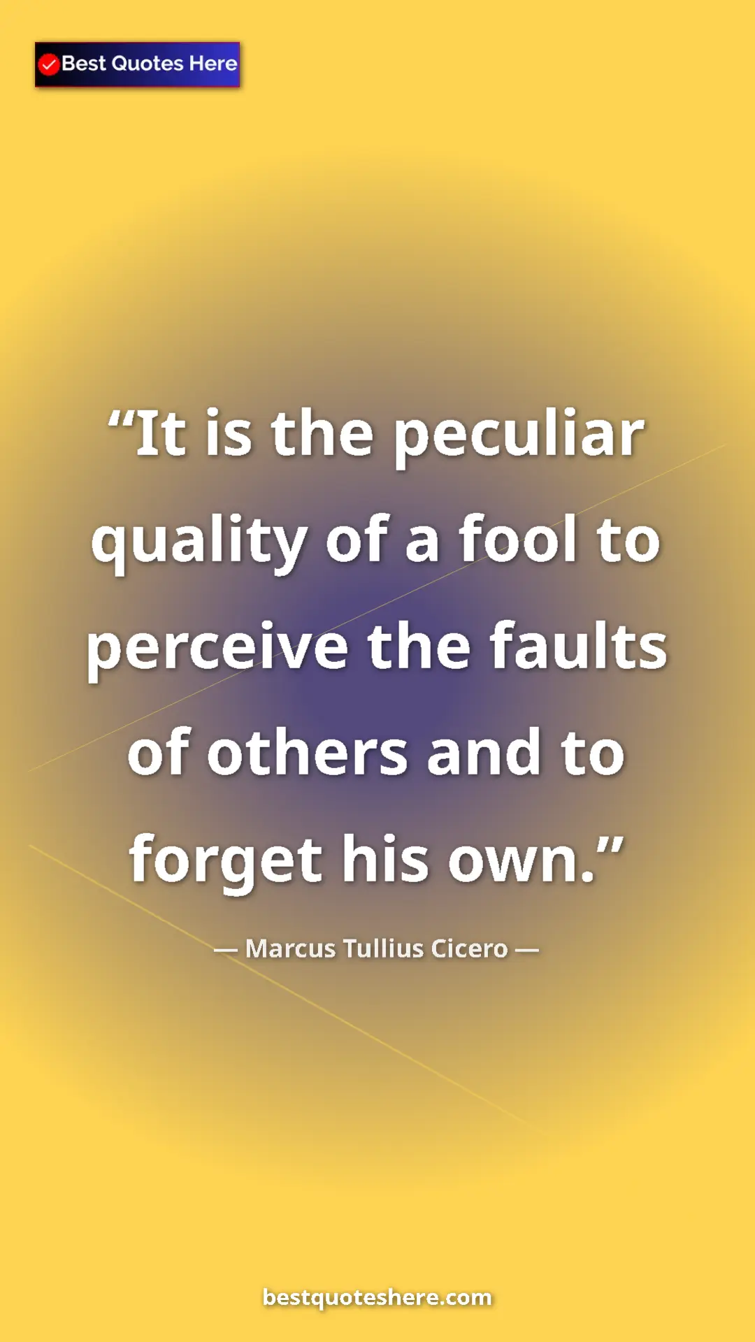 Pinterest quote poster by Marcus Tullius Cicero: "It is the peculiar quality of a fool to perceive the faults..."