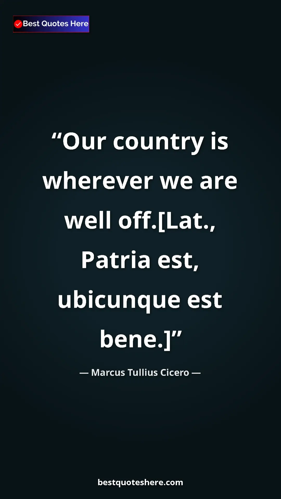 Marcus Tullius Cicero Quote Card: "Our country is wherever we are well off.[Lat., Patria est,..." Pinterest quote poster by Marcus Tullius Cicero: "Our country is wherever we are well off.[Lat., Patria est,..."