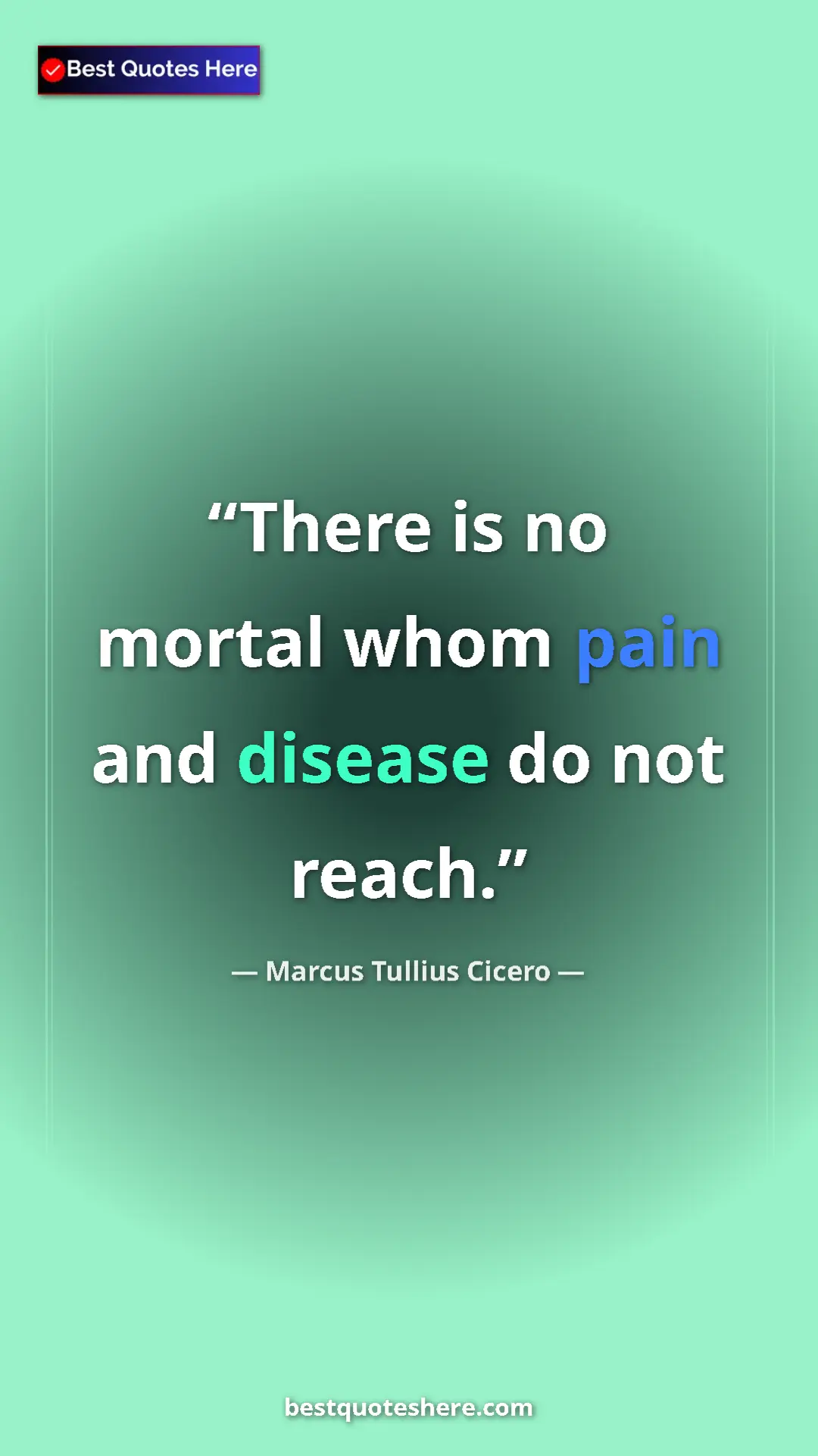 Pinterest quote poster by Marcus Tullius Cicero: "There is no mortal whom pain and disease do not reach."