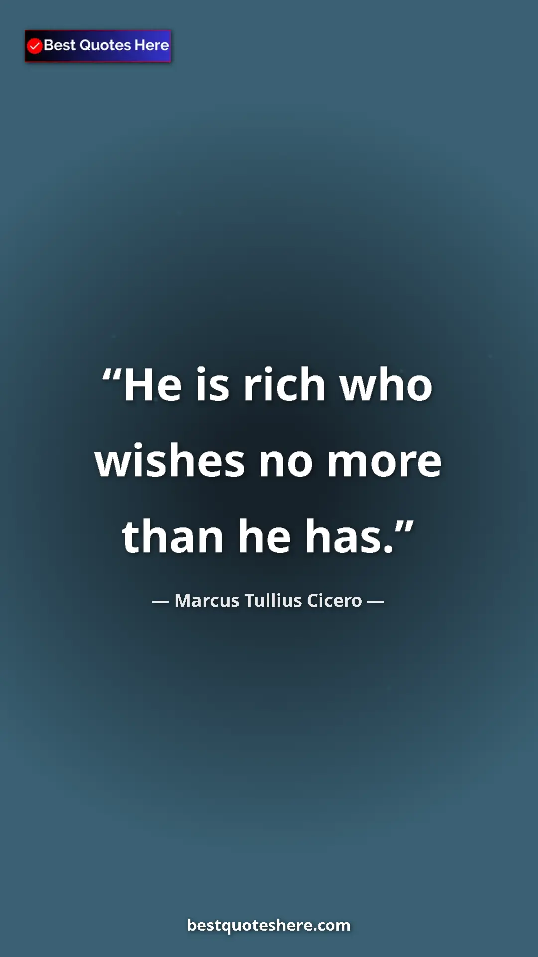 Pinterest quote poster by Marcus Tullius Cicero: "He is rich who wishes no more than he has."