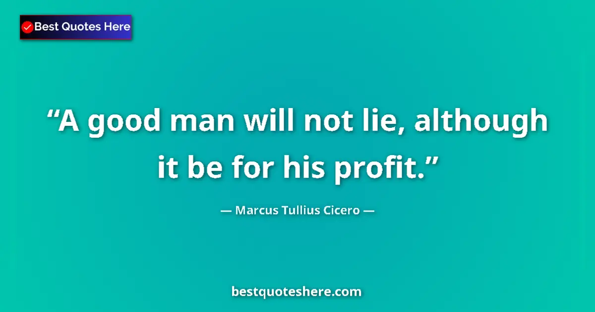 Quote by Marcus Tullius Cicero: A good man will not lie, although it be for his profit....