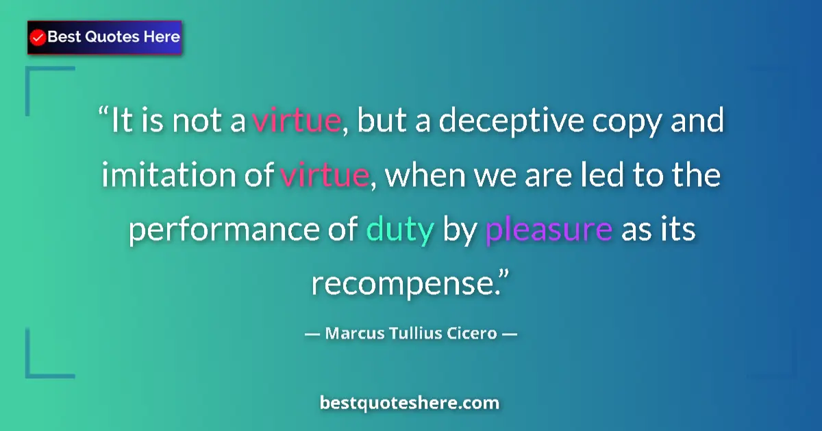 Marcus Tullius Cicero quote: "It is not a virtue, but a deceptive copy and imitation of..."