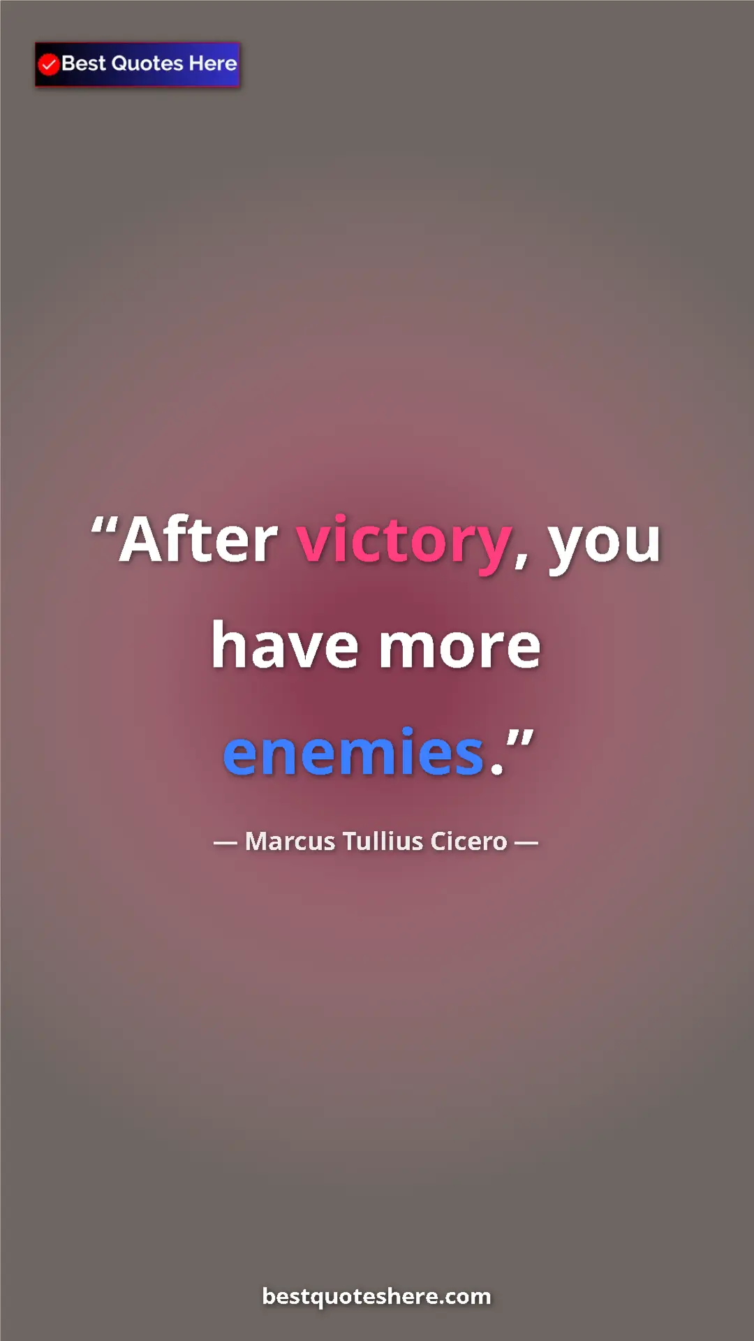 Pinterest quote poster by Marcus Tullius Cicero: "After victory, you have more enemies."