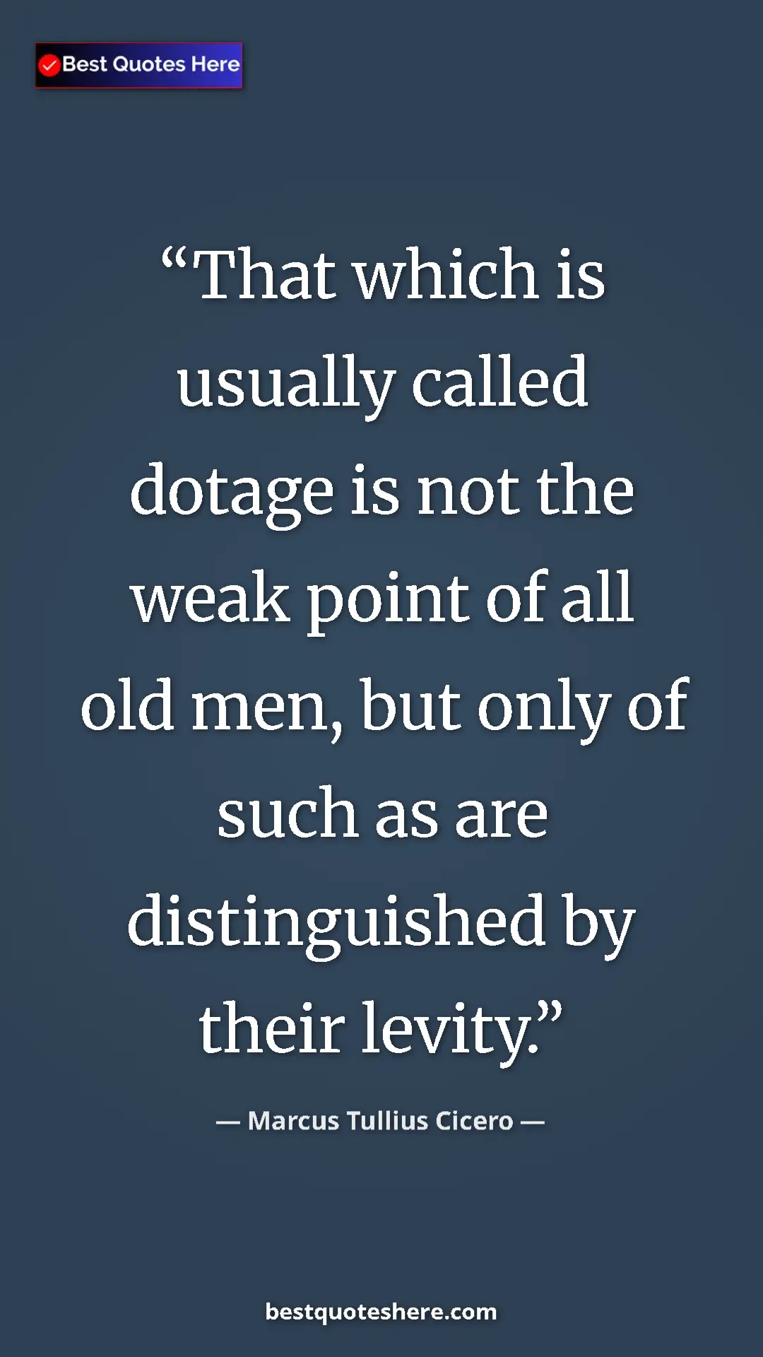 Pinterest quote poster by Marcus Tullius Cicero: "That which is usually called dotage is not the weak point..."