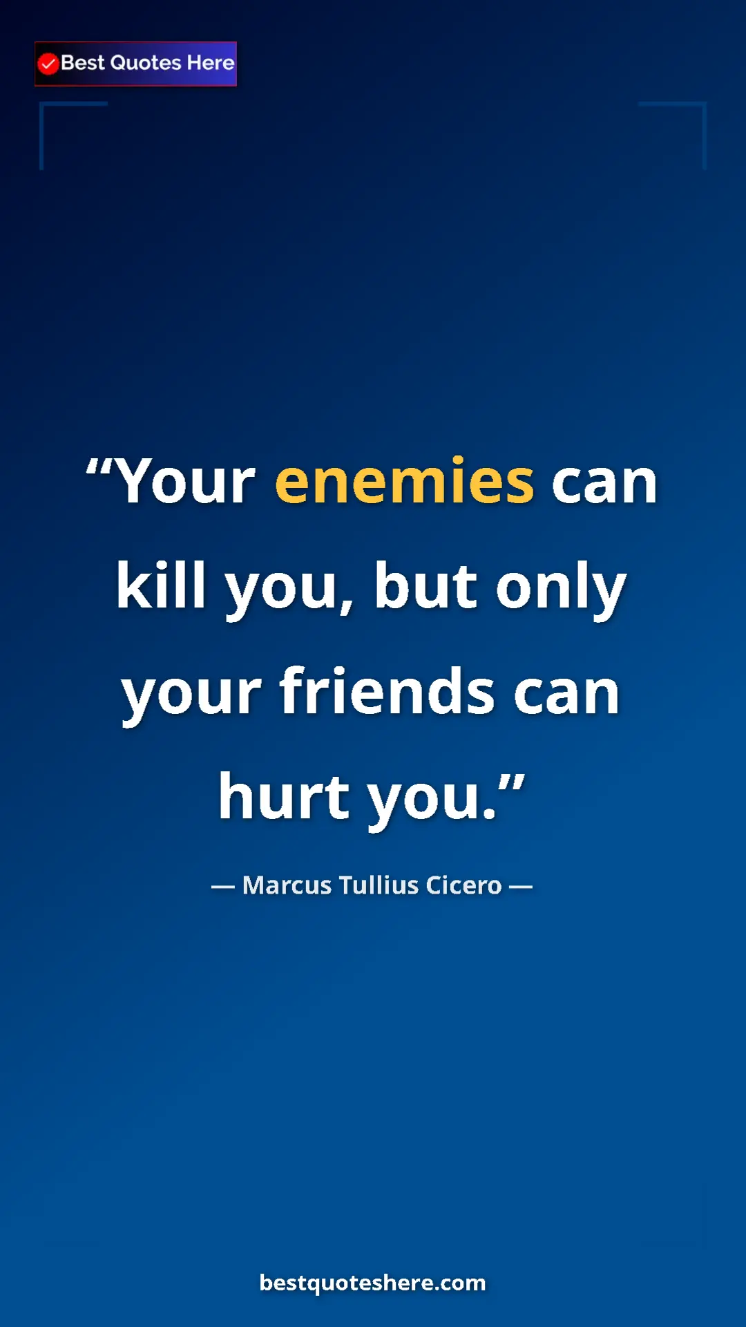 Marcus Tullius Cicero Quote Card: "Your enemies can kill you, but only your friends can hurt..." Pinterest quote poster by Marcus Tullius Cicero: "Your enemies can kill you, but only your friends can hurt..."