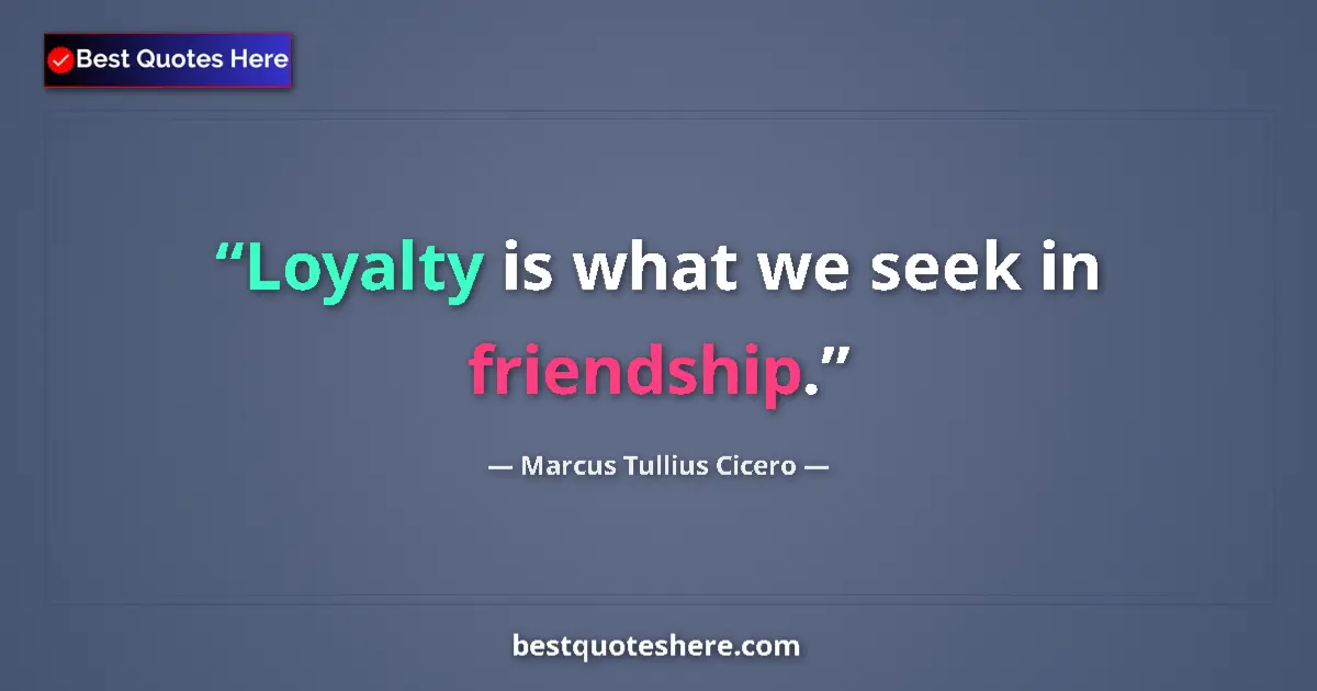 Marcus Tullius Cicero quote: "Loyalty is what we seek in friendship."