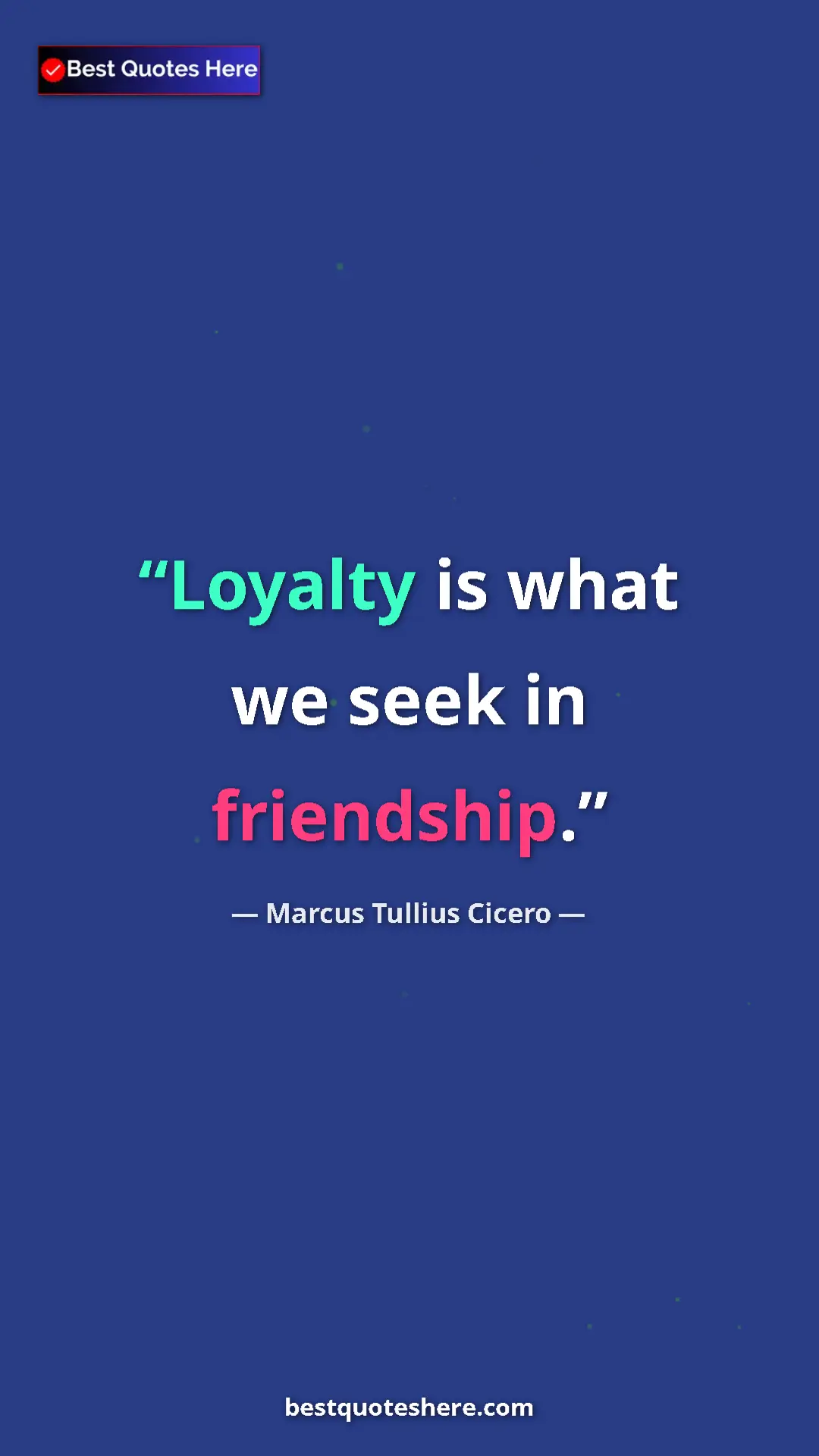 Pinterest quote poster by Marcus Tullius Cicero: "Loyalty is what we seek in friendship."