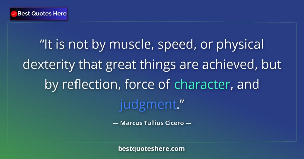Marcus Tullius Cicero quote: "It is not by muscle, speed, or physical dexterity that..."