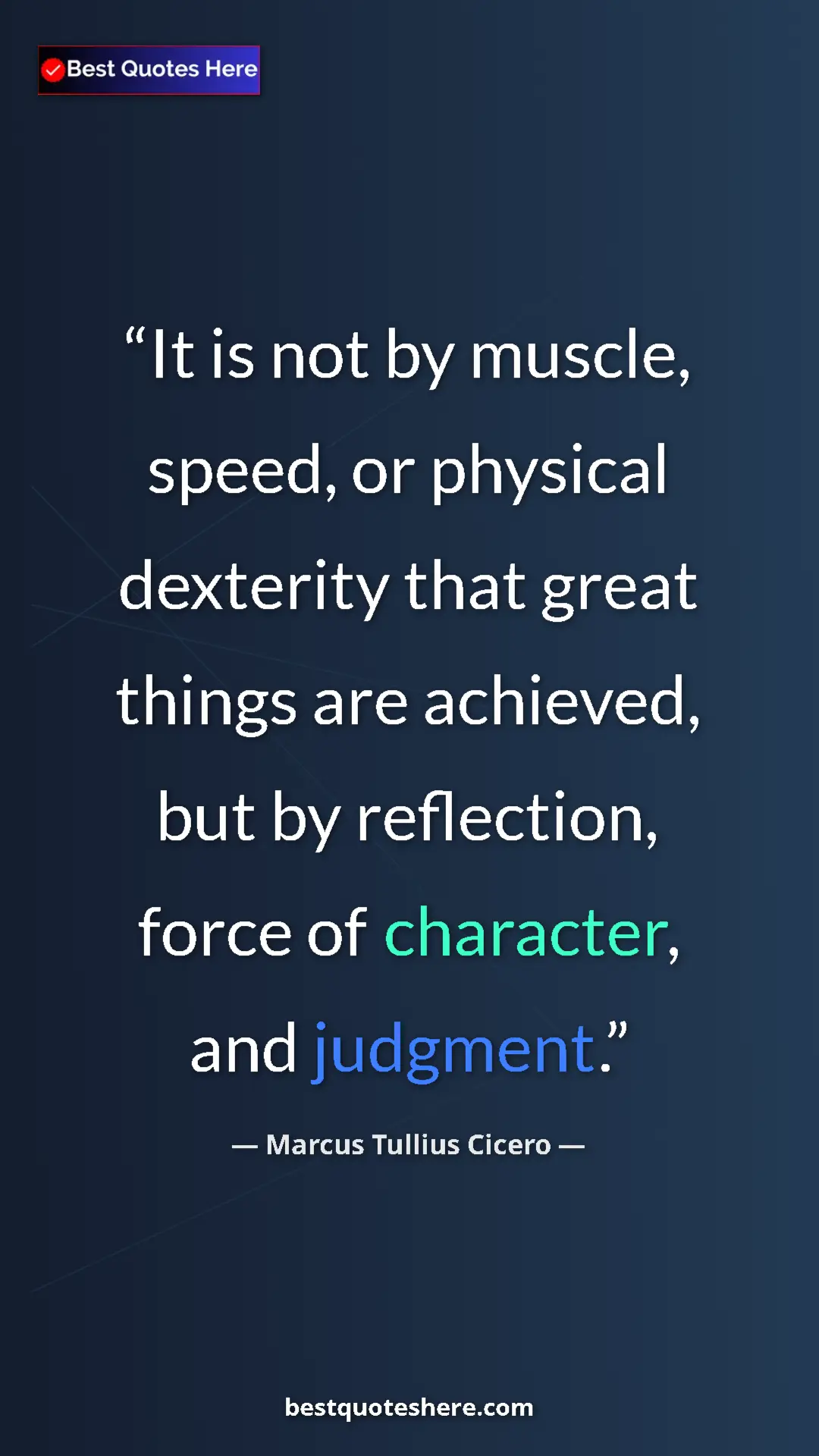 Pinterest quote poster by Marcus Tullius Cicero: "It is not by muscle, speed, or physical dexterity that..."