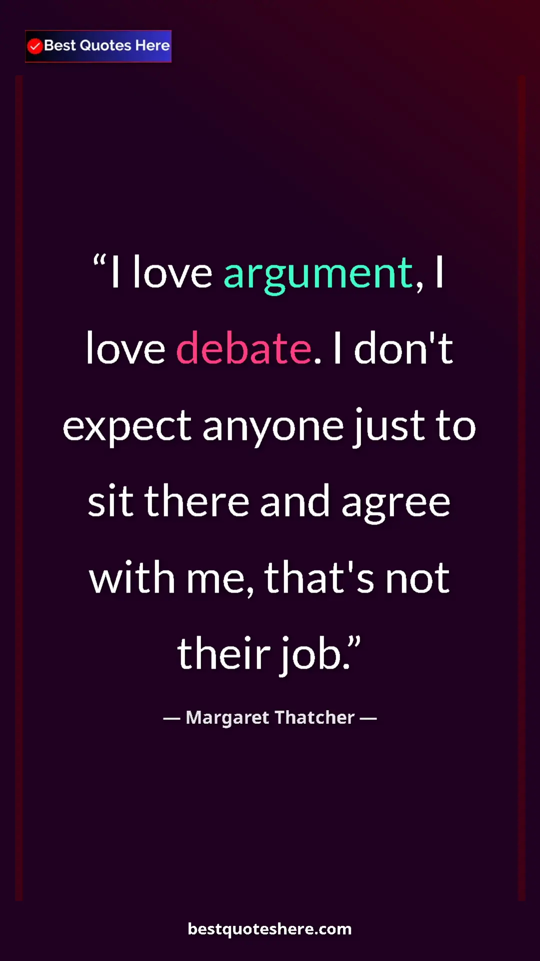 Pinterest quote poster by Margaret Thatcher: "I love argument, I love debate. I don't expect anyone just..."