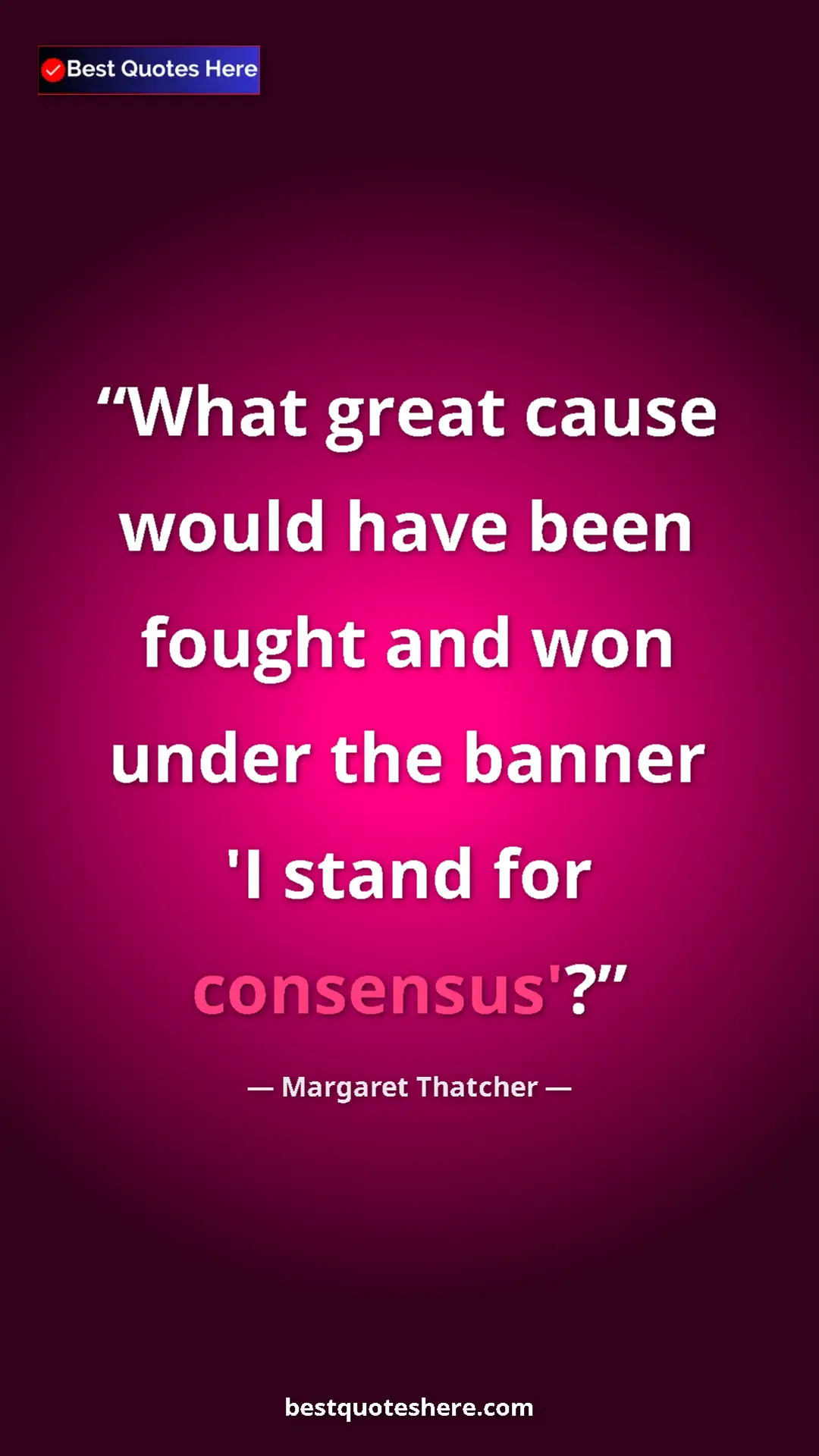 Pinterest quote poster by Margaret Thatcher: "What great cause would have been fought and won under the..."
