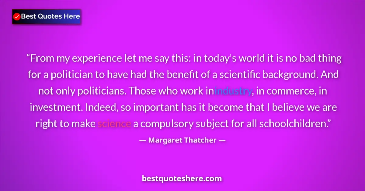 Quote by Margaret Thatcher: From my experience let me say this: in today's world it is no bad thing for a politician to have had...