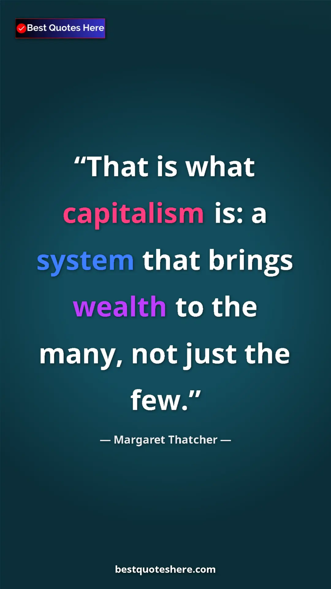 Margaret Thatcher Quote Card: "That is what capitalism is: a system that brings wealth to..." Pinterest quote poster by Margaret Thatcher: "That is what capitalism is: a system that brings wealth to..."