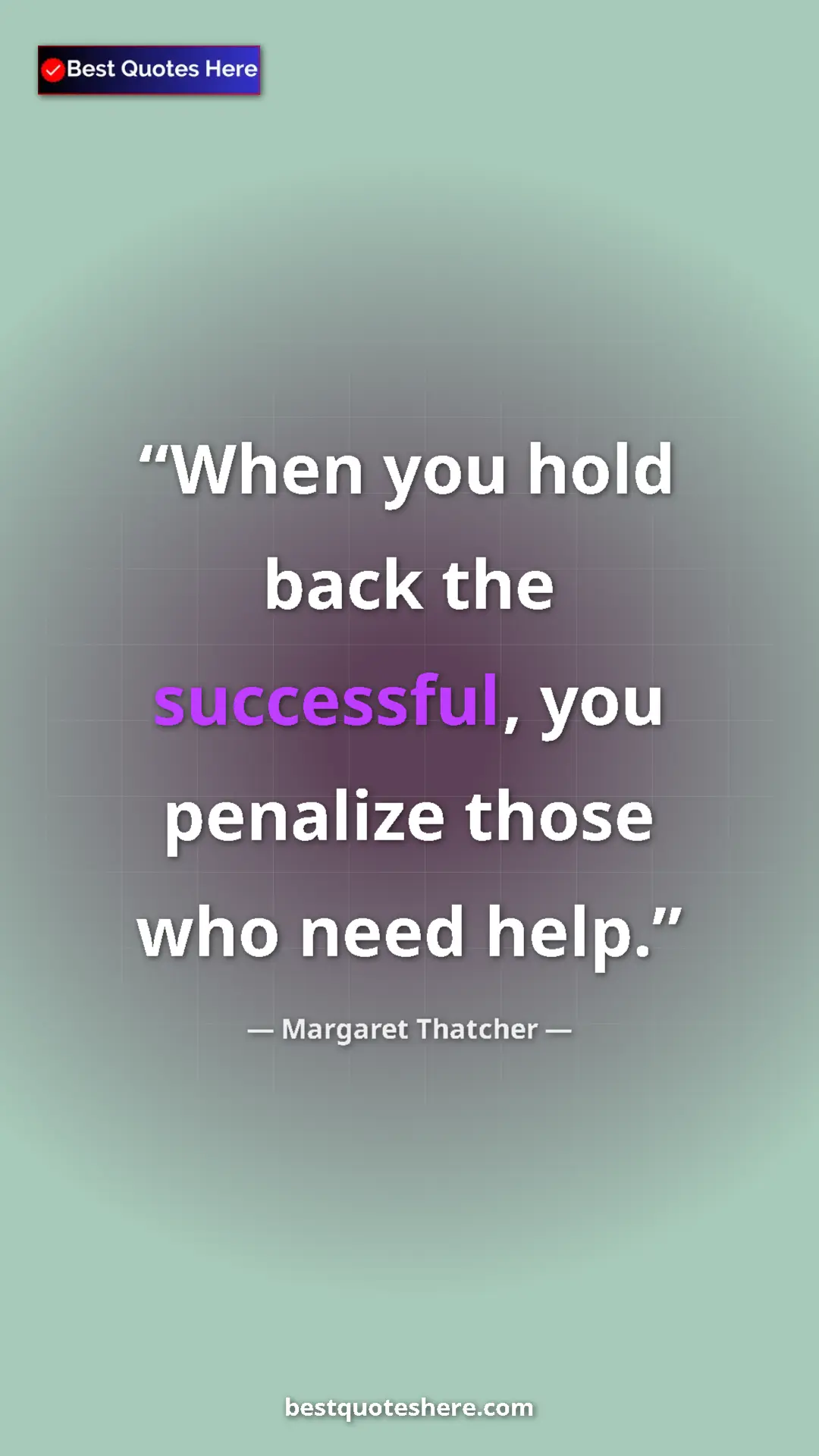 Margaret Thatcher Quote Card: "When you hold back the successful, you penalize those who..." Pinterest quote poster by Margaret Thatcher: "When you hold back the successful, you penalize those who..."